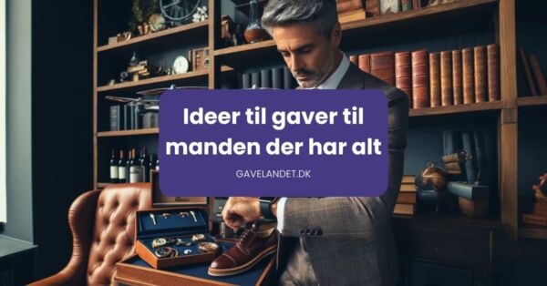 Ideer til gaver til manden der har alt